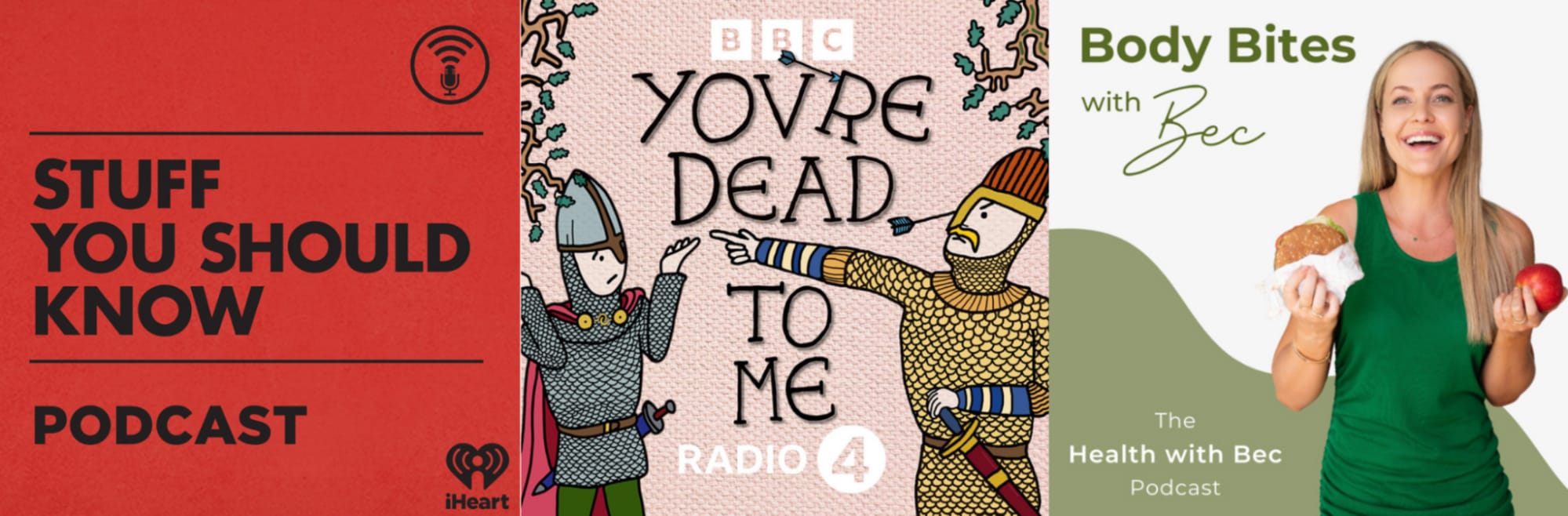 Three podcast covers: Stuff You Should Know, You’re Dead To Me BBC, Body Bites with Bec