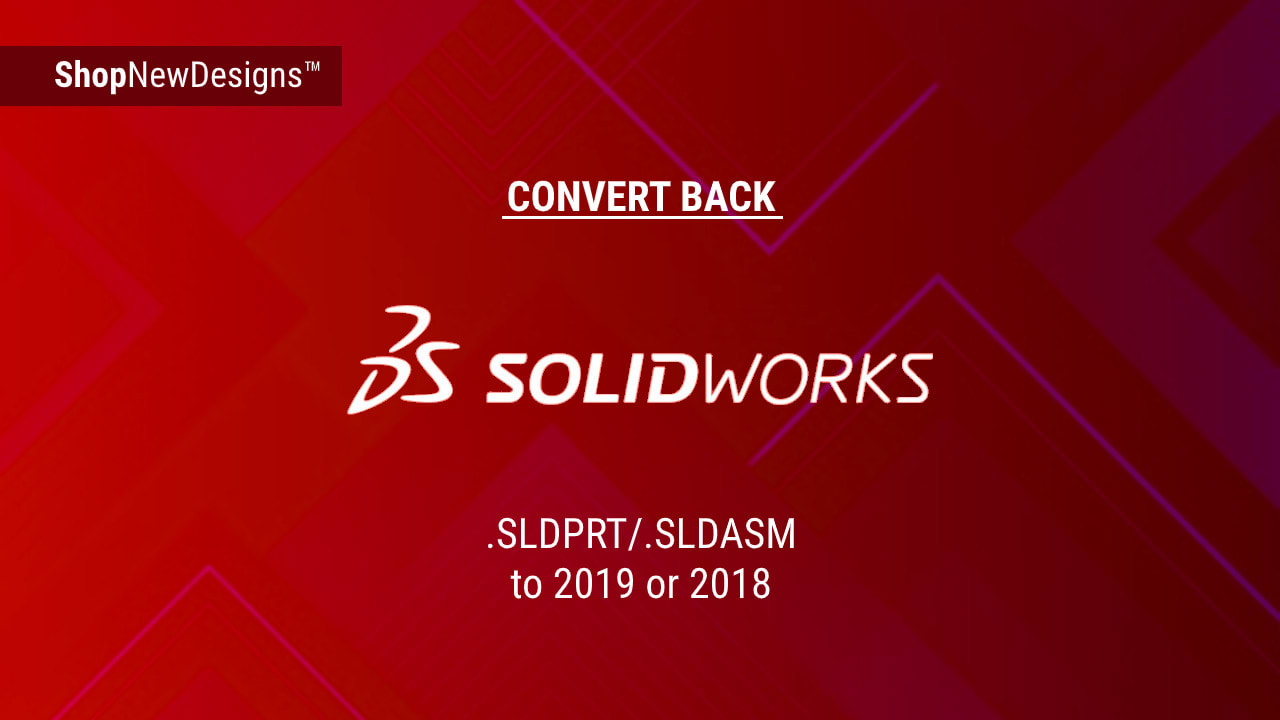 converting from solidworks 2019 to 2018