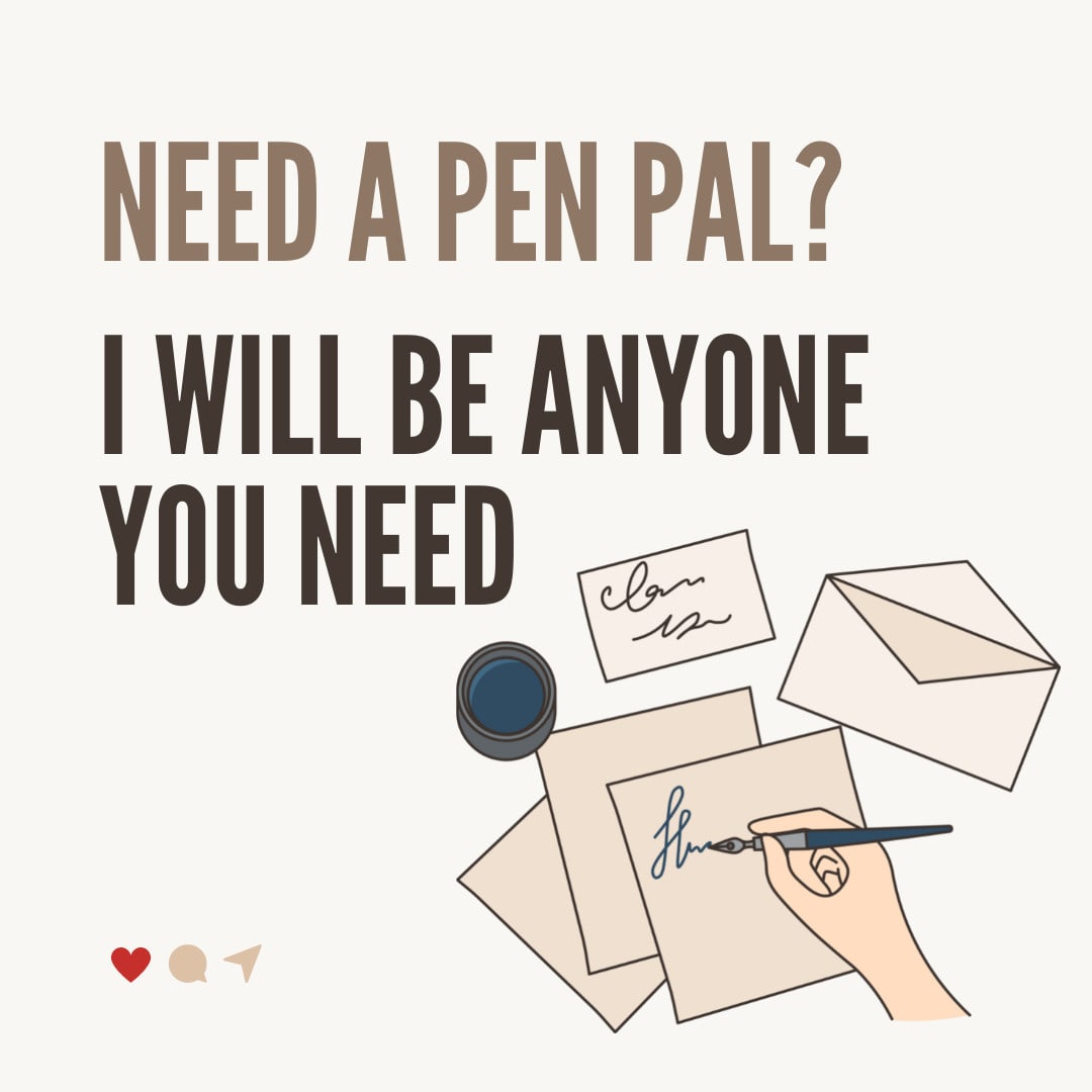 I Want A Pen Pal Be Your Penpal And Become Anyone You Need Me To Be