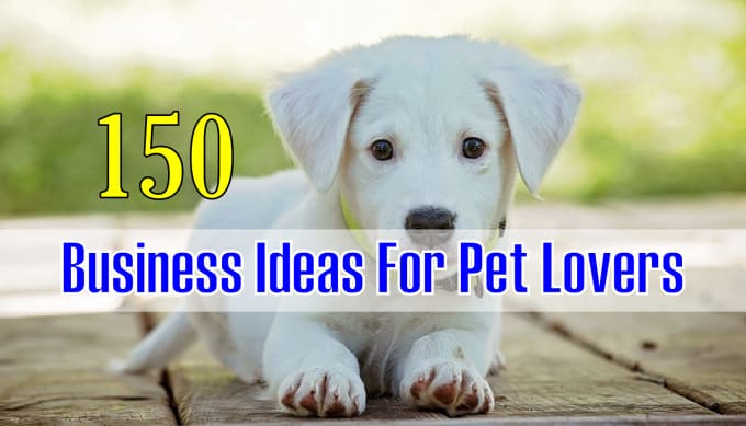 Give 150 Business Ideas For Pet Lovers By Betty Srey