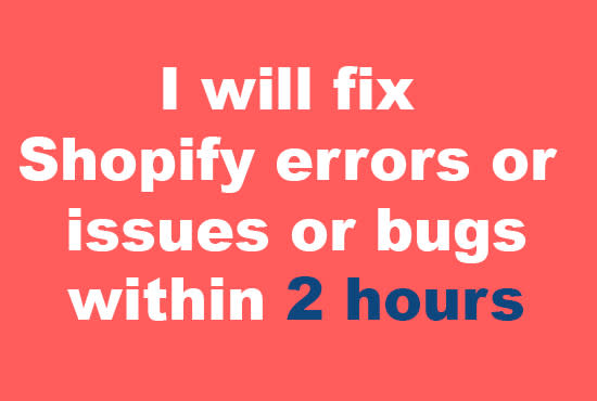 fix shopify errors or issues or bugs within 2 hours