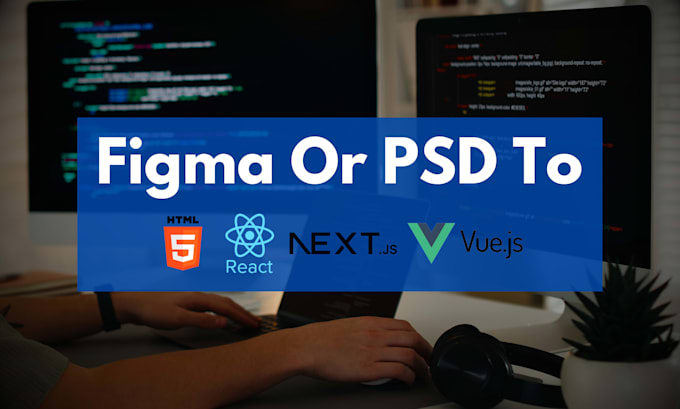 convert PSD or figma to responsive HTML, reactjs or vuejs