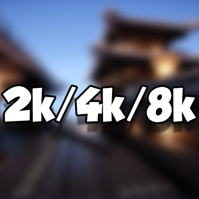 2k or 4k or 8k by Ibluecombo_ | Fiverr