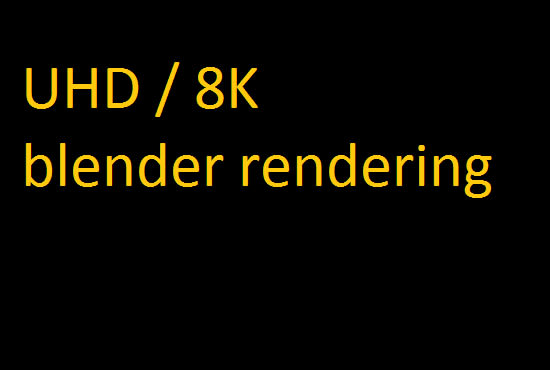 render your blender project with a maximum resolution of UHD 8K