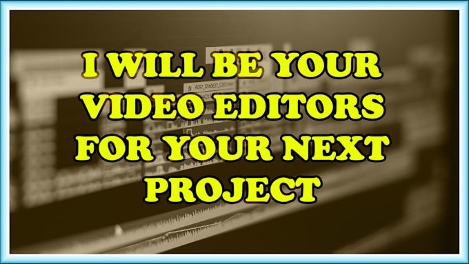 be your video editors for your next project
