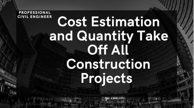 I will do cost estimation quantity take off all civil projects