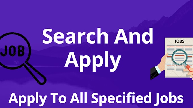 I will search and apply to all available jobs that suits you