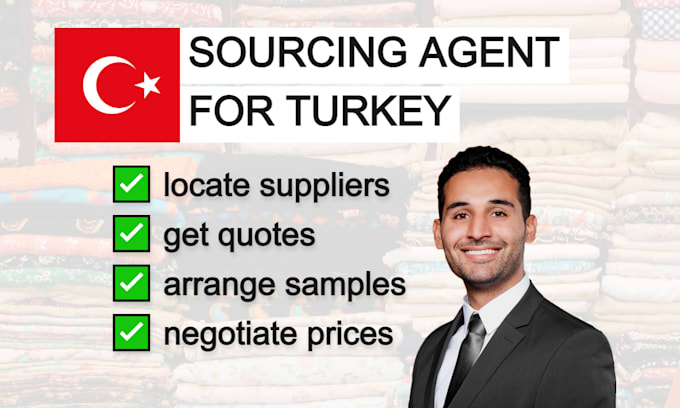 I will be your sourcing agent for turkey