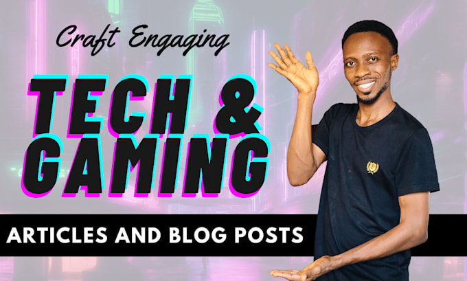 write high quality articles and blog posts on tech, gaming or games