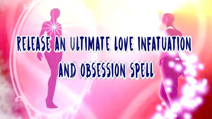 release an ultimate love infatuation and obsession spell