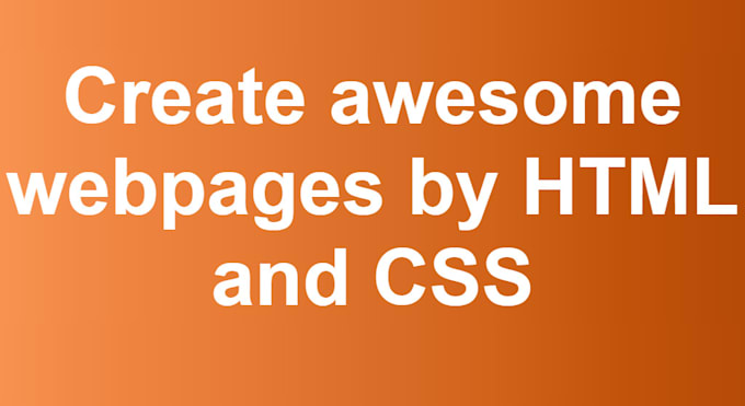 creating website from the scratch I will do HTML and CSS