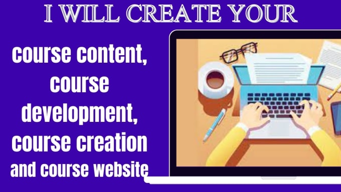 I will create online course content, course development, online course creation