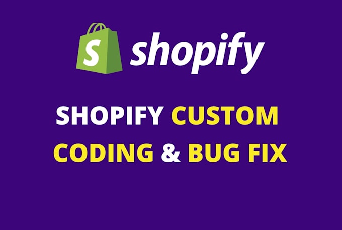 do shopify bug fix, shopify custom coding,custom theme development,customization