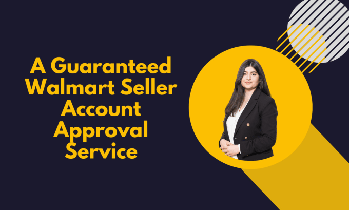 do a guaranteed walmart seller account approval service