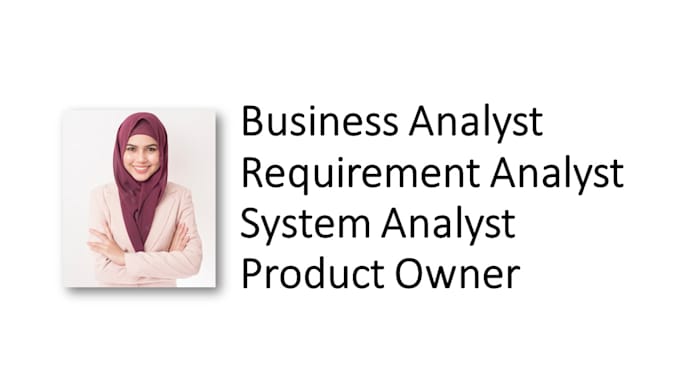 be your business analyst, requirement n system analyst, product owner