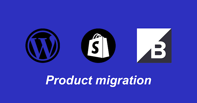 do wordpress, bigcommerce, shopify product migrations