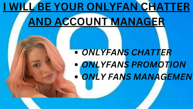 Be your onlyfans chatter, onlyfans promotion and account manager by