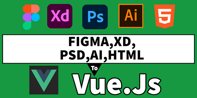convert figma to vue js, ai, xd, html, psd to vue js web