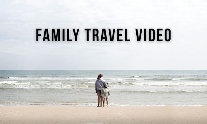 professionally edit your family travel videos