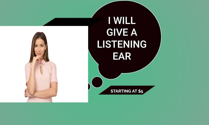 give a listening ear to your problem