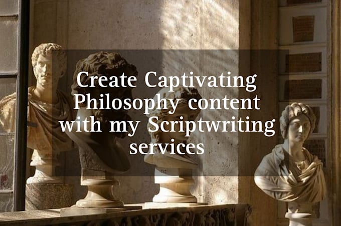 create captivating philosophy content with my scriptwriting services