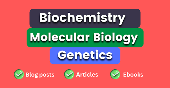 write biology, biochemistry, molecular biology, and genetics articles