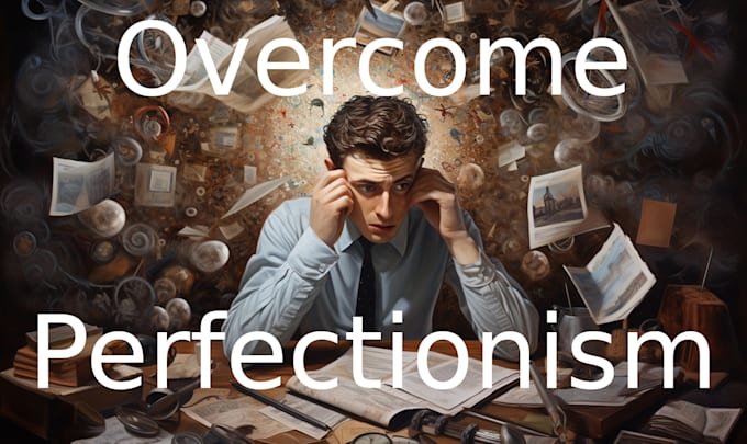help you overcome your perfectionism, be your life coach