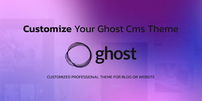 professionally customize your ghost cms theme for a blog or website
