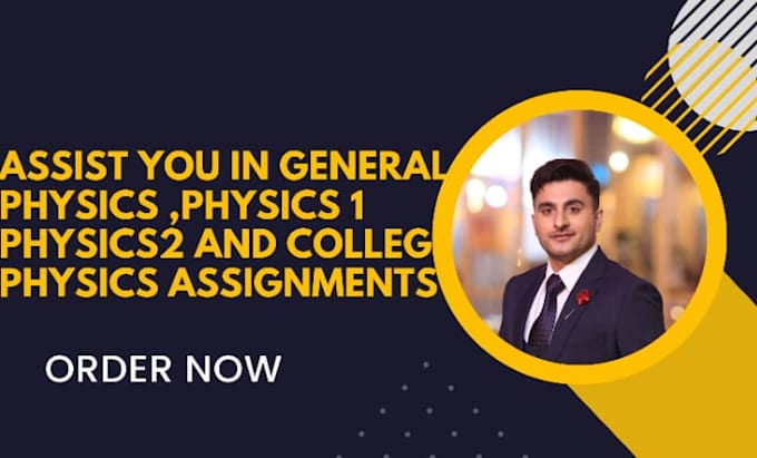assist you in physics 1 , physics 2 and general physics