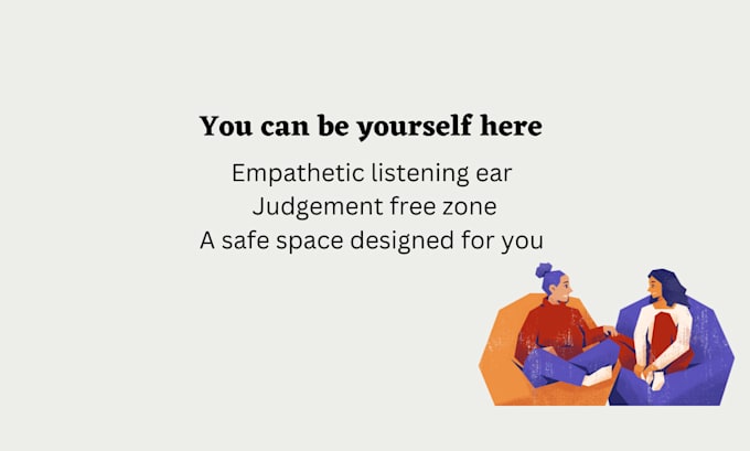 provide you with a safe place and an empathetic ear