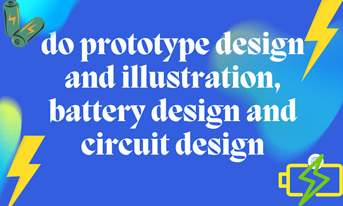 Do prototype design and illustration, battery design and circuit design ...