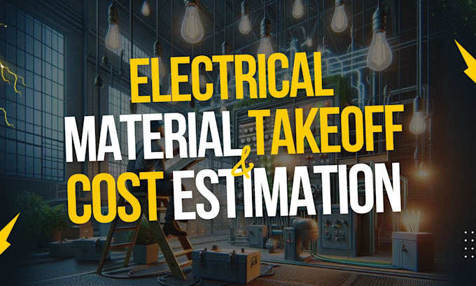 provide detailed electrical material takeoffs and cost estimates