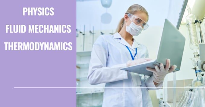 do thermodynamics, fluid mechanics, case study, research, physics tasks