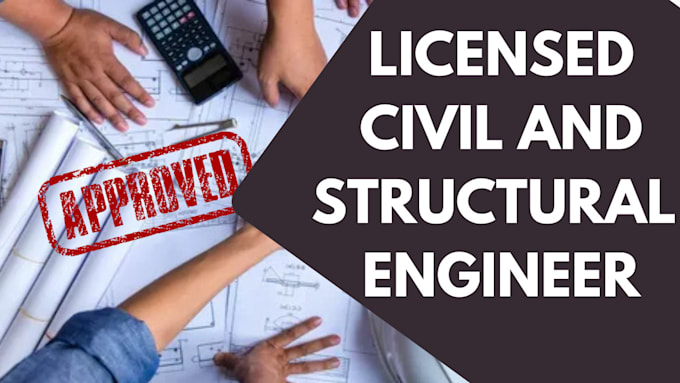 be your licensed civil and structural engineer