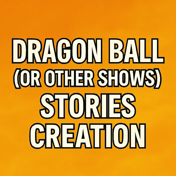 write custom stories, ocs too, from dragon ball for you