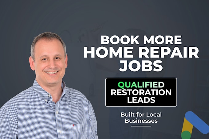 get you home repair and home restoration leads on google ads