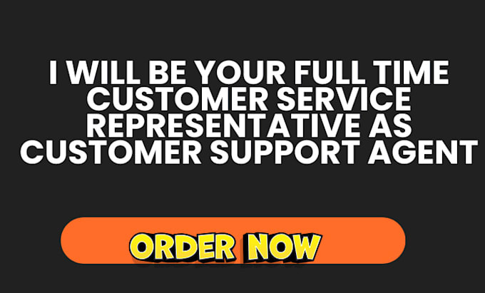 be your full time customer service representative as customer support agent