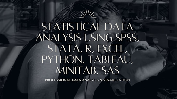 do statistical data analysis using spss,stata,r,excel,python,tableau,minitab,SAS