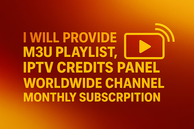 provide m3u playlist, iptv credits panel ,worldwide channel monthly subscription