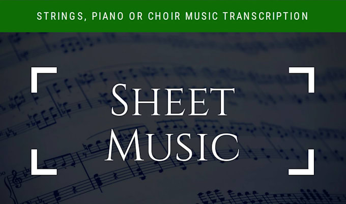 transcribe sheet music for strings, piano or choir
