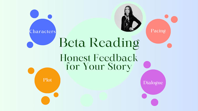 be your beta reader and give honest, constructive feedback