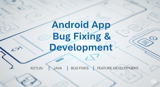 be your kotlin or java android app developer for bug fixing