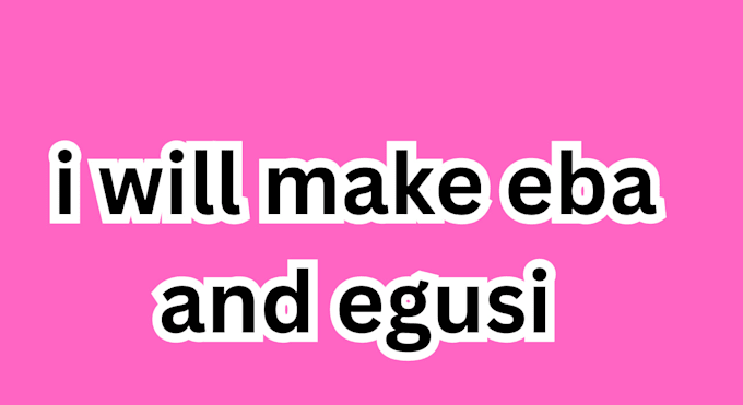 prepare authentic eba and egusi for you