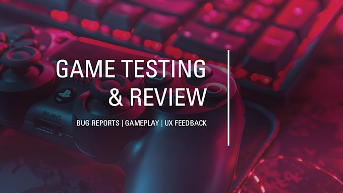 test your video game and give detailed feedback