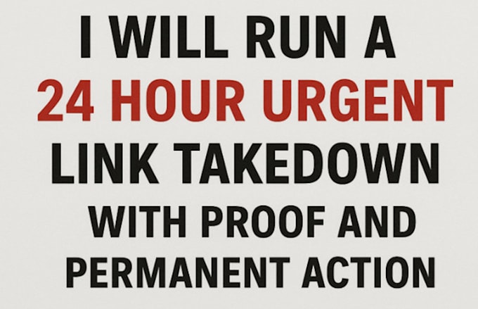 run a 24  hour urgent link takedown with proof and permanent action
