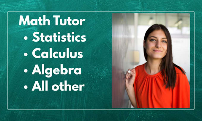 teach math and do math assigned,calculus and statistics assigned