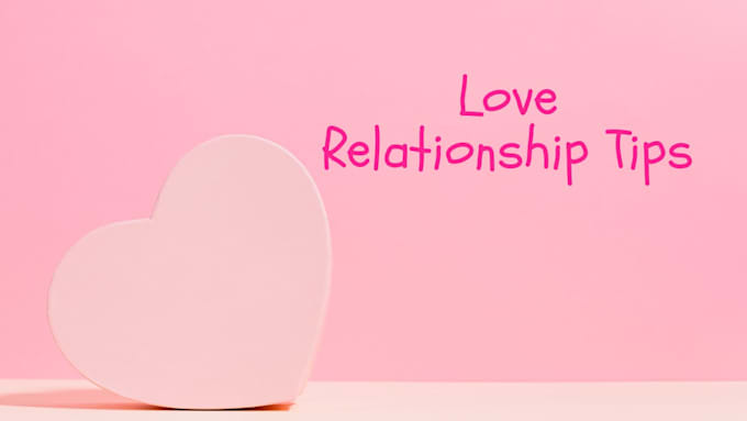 give relationship advice, love and dating tips