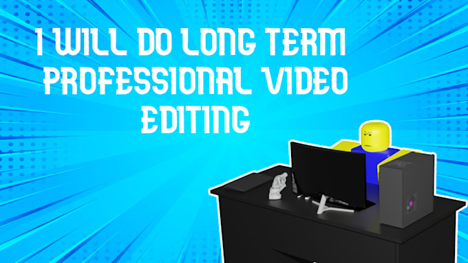 be your long term professional youtube roblox video editor