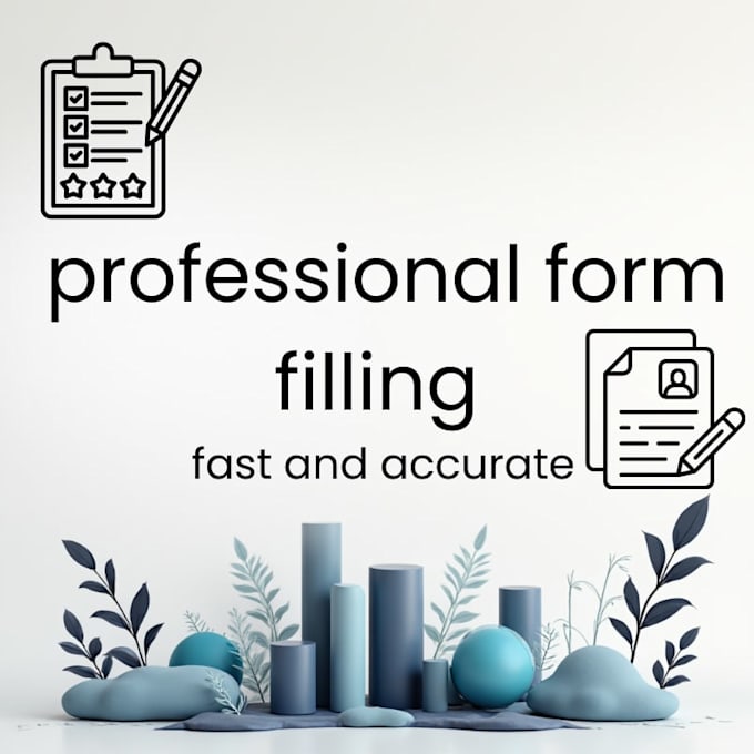 fill out forms accurately, and professionally