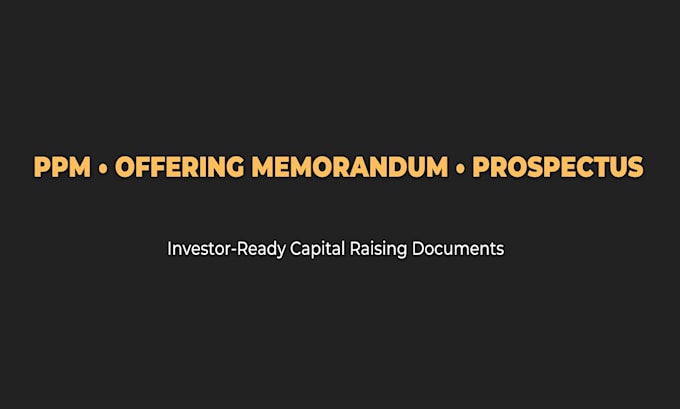 write a professional ppm, offering memorandum, or prospectus for capital raising